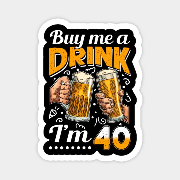 Buy Me A Drink I_m 40 40th Birthday Magnet by Elliottda