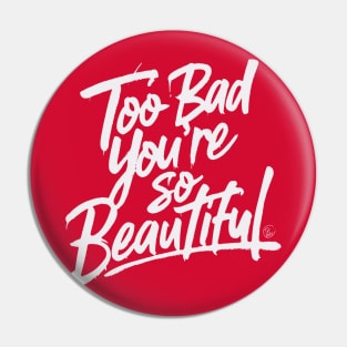 Too Bad You're So Beautiful Pin