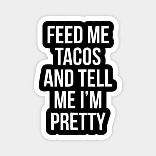 Feed Me Tacos And Tell Me Im Pretty Magnet