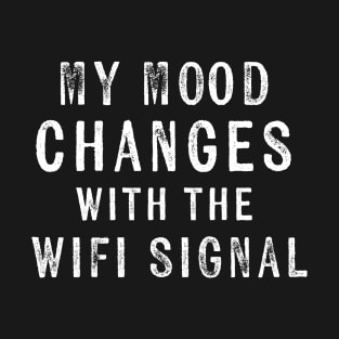 My Mood Changes with the Wifi Signal Moody Wife T-Shirt