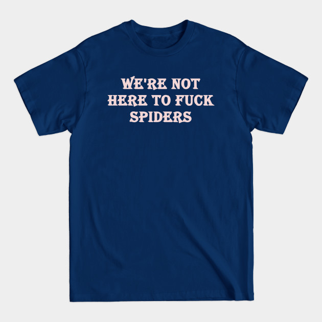 Disover We're not here to fuck spiders - Spiders - T-Shirt