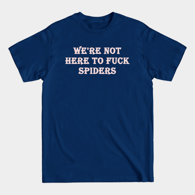 Discover We're not here to fuck spiders - Spiders - T-Shirt