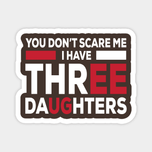 You Don't Scare Me I Have Three Daughters - Funny Gift for Dad Mom -Funny - Humor Magnet