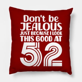 Don't Be Jealous Just Because I look This Good At 52 Pillow