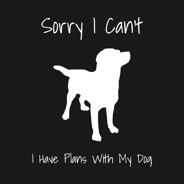 Sorry I Can't I Have Plans With My Dog Funny by fromherotozero