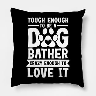 Tough Enough to be a Dog Bather Crazy Enough to Love it Pillow