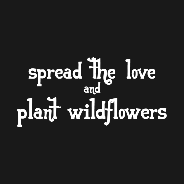 Spread The Love And Plant Wildflowers by Cutepitas