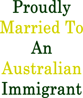 Proudly Married To An Australian Immigrant Magnet