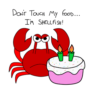 Don't touch my food... I'm shellfish! T-Shirt