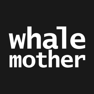 Whale Mother Minimal Typography White Text T-Shirt