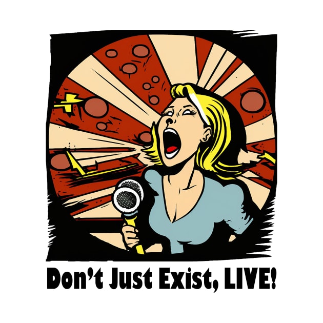 Don't Just Exist, Live Graphic, Fun Gift, Karaoke Love, Girls Night Out, Love to Sing, Funny by Coffee Conceptions