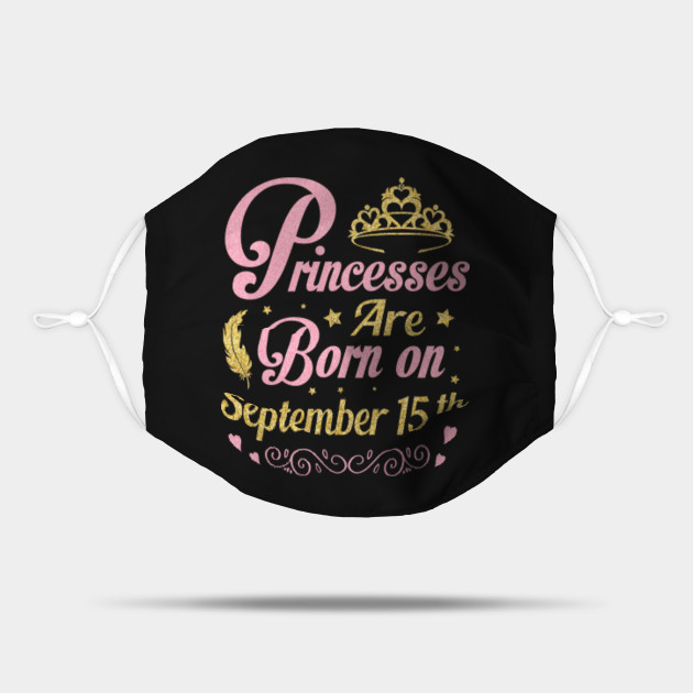 Princesses Are Born On September 15th Happy Birthday To Me You Nana Mommy Aunt Sister Daughter Happy Birthday Was Born On September 15 Mask Teepublic