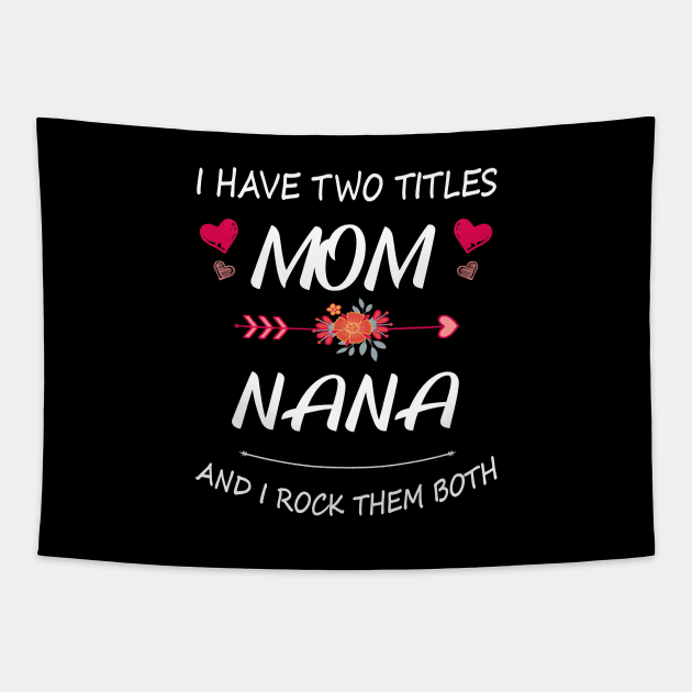 I Have Two Titles Mom And Nana Shirt Mothers Day Gifts T-Shirt Tapestry by Pannolinno