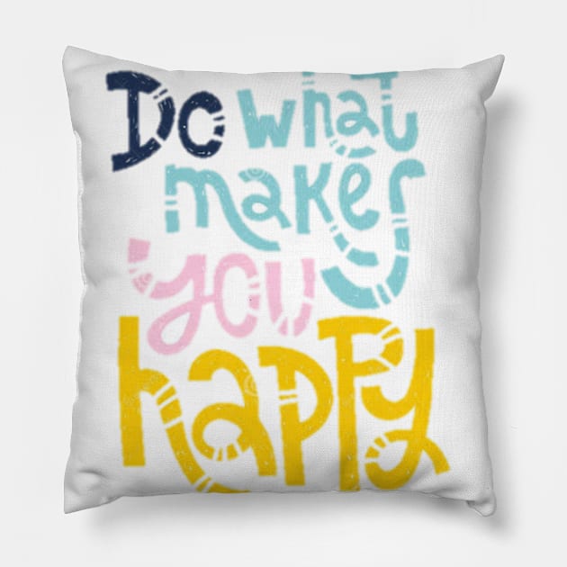 Do What Makes You Happpy Pillow by Say3mon