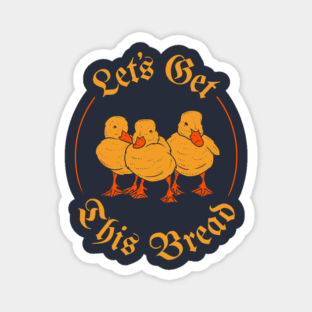 Let's Get This Bread Ducks Meme Magnet by dumbshirts
