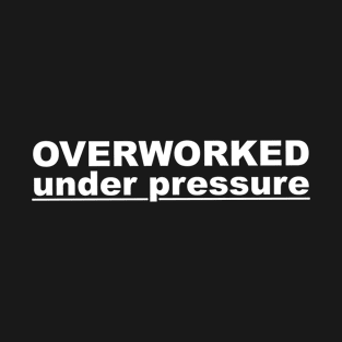 overwork under pressure. T-Shirt