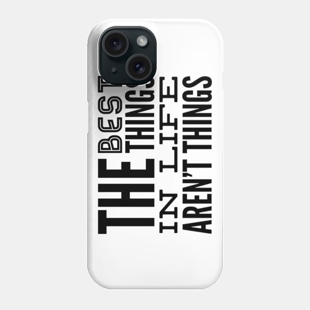 The Best Things In Life Aren't Things, For The Minimalist ~ Black Font Phone Case by iosta