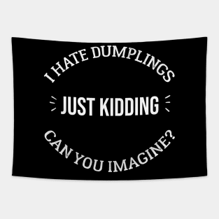 I HATE DUMPLINGS JUST KIDDING CAN YOU IMAGINE? Tapestry