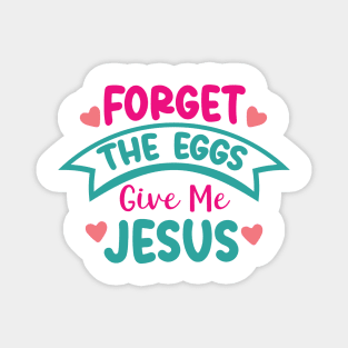 Forget the Eggs- Give Me Jesus Magnet