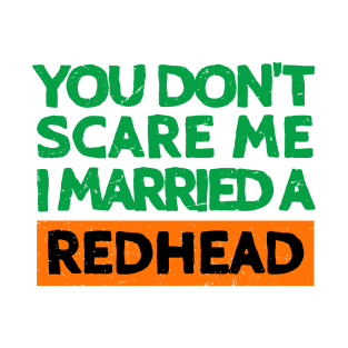 You Don't Scare Me I Married A Redhead Funny St. Patrick's Day Gift T-Shirt