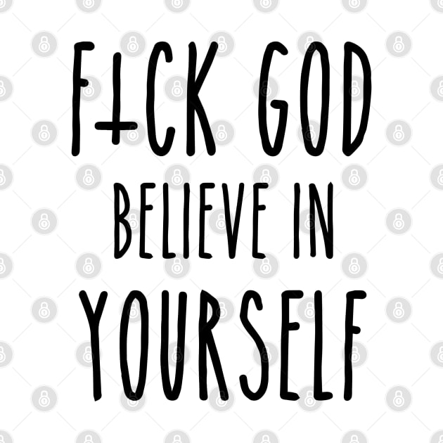 F*ck God, Believe in Yourself by ShootTheMessenger