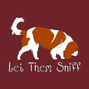 Let Them Sniff ~ Cavalier Dog Sniffing, Tracking, Sniffari T-Shirt