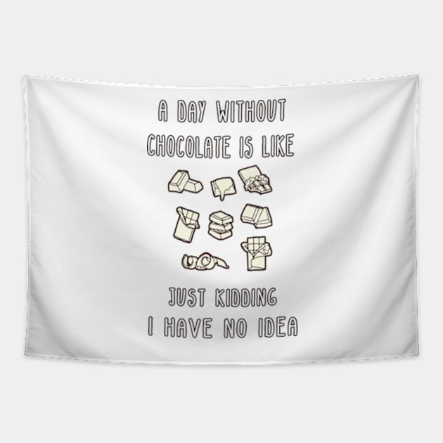 A Day Without Chocolate Is Like Just Kidding I Have No Idea Funny gift for husband, wife, boyfriend, girlfiend, cousin. Tapestry by Goods-by-Jojo