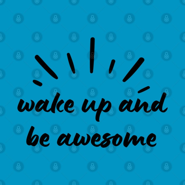 Wake Up and Be Awesome by suhwfan