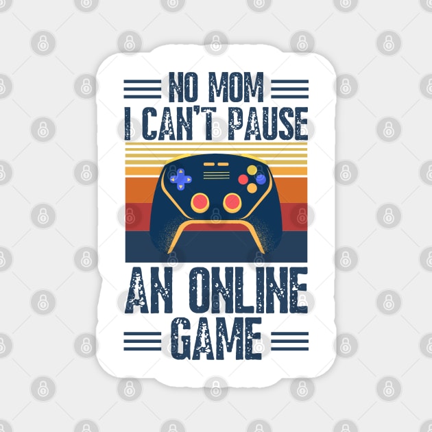 no mom I can’t pause an online game Magnet by JustBeSatisfied