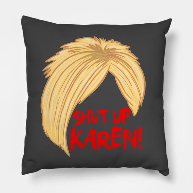 Shut Up Karen Pillow by Sketchy