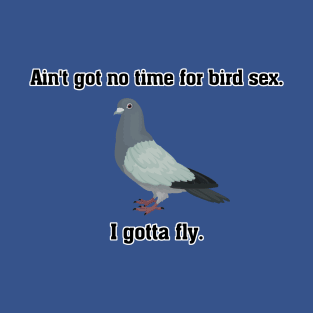 Ain't got no time for bird sex (Black text) T-Shirt