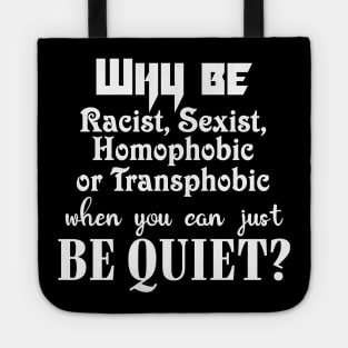 Why be racist, sexist, homophobic or transphobic when you can just be quiet? Tote