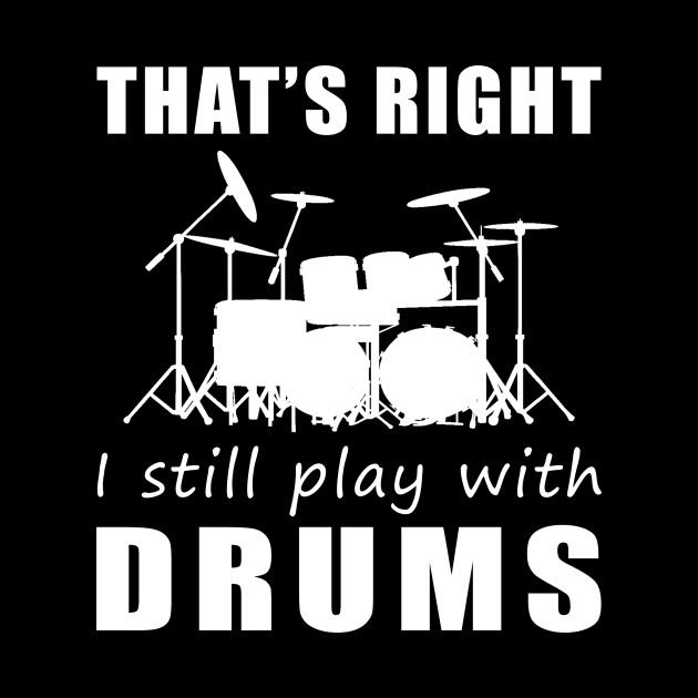 March to the Beat: That's Right, I Still Play with Drums Tee! Get in the Rhythm! by MKGift