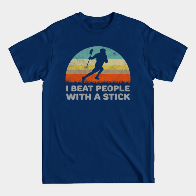 Funny Lacrosse I Beat People With A Stick Design - Lacrosse - T-Shirt