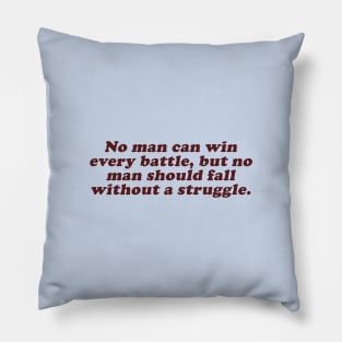 no man can win every battle but no man should fall without a struggle Pillow