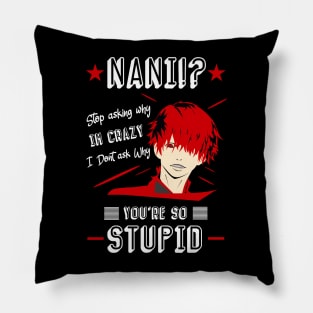 NANI Stop asking why i'm crazy i dont ask you why you're stupid color 2 Pillow