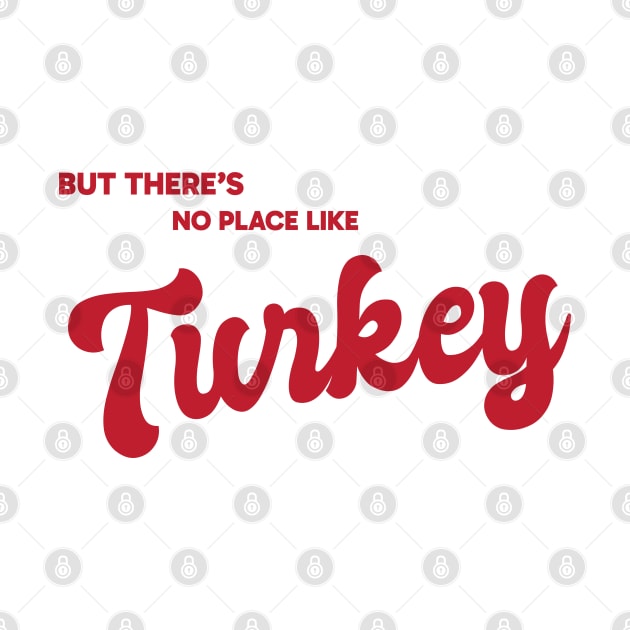 But There's No Place Like Turkey by kindacoolbutnotreally