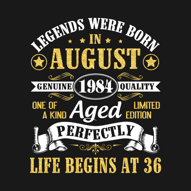 Legends Were Born In August 1984 Genuine Quality Aged Perfectly Life Begins At 36 Years Old Birthday by bakhanh123