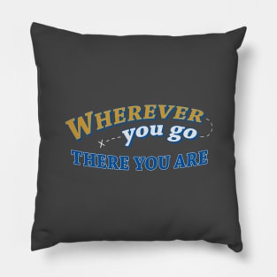 Wherever you go, there you are Pillow