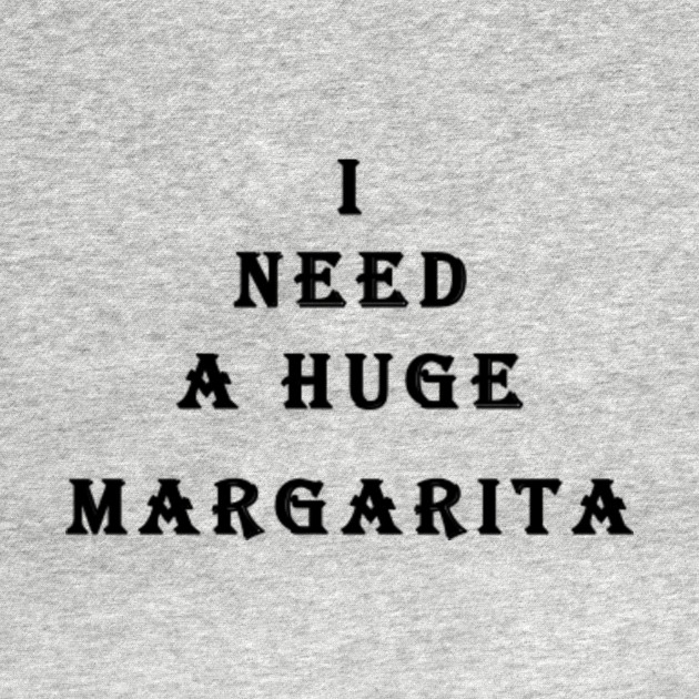 Disover I need a huge margarita - I Need A Huge Margarita - T-Shirt