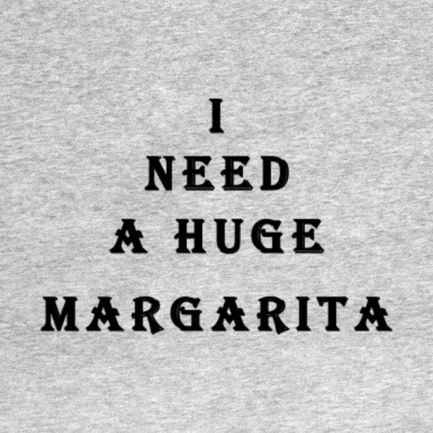 Discover I need a huge margarita - I Need A Huge Margarita - T-Shirt