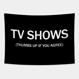 Tv shows. (Thumbs up if you agree) in white. Tapestry