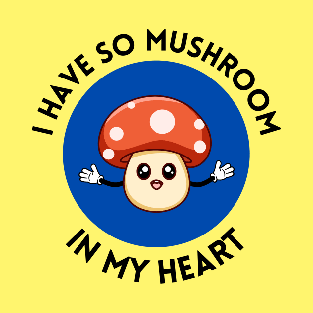 I Have So Mushroom In My Heart | Cute Mushroom Pun by Allthingspunny