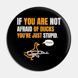 If you are not afraid of ducks you are just stupid Pin