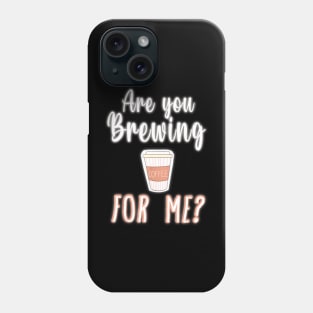 Are You Brewing Coffee For Me  36 Phone Case