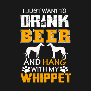 I Just Want To Drink Beer And Hang With My Whippet Dog T-Shirt