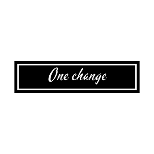 One change T-Shirt