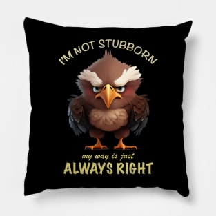 Eagle Bird I'm Not Stubborn My Way Is Just Always Right Cute Adorable Funny Quote Pillow