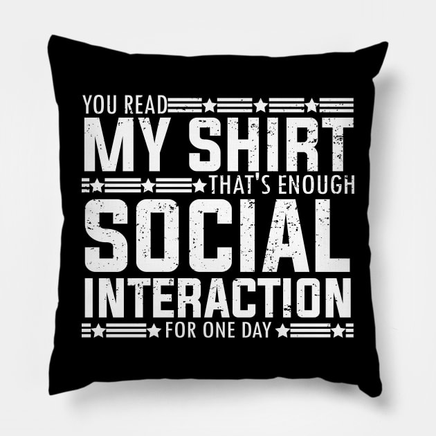 Socially fun Saying you read my shirt that's enough social interaction for one day Conversations Humorous Pillow by greatnessprint