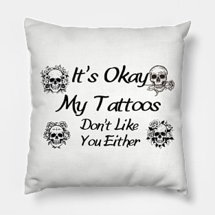 Skull Tattoo Graphic Shirt - Sassy "It's Okay, My Tattoos Don't Like You Either" Design, Cool Urban Streetwear, Gift for Tattooed Friends Pillow